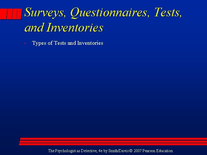 Surveys, Questionnaires, Tests, and Inventories • Types of Tests and Inventories The Psychologist as