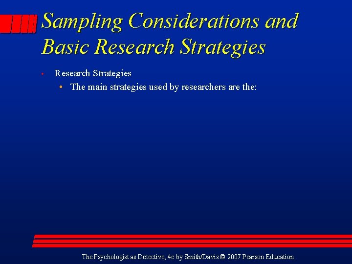 Sampling Considerations and Basic Research Strategies • The main strategies used by researchers are