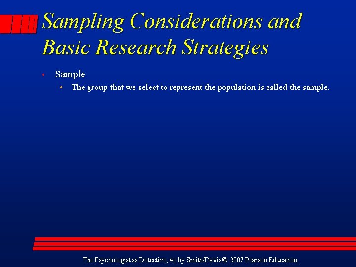 Sampling Considerations and Basic Research Strategies • Sample • The group that we select