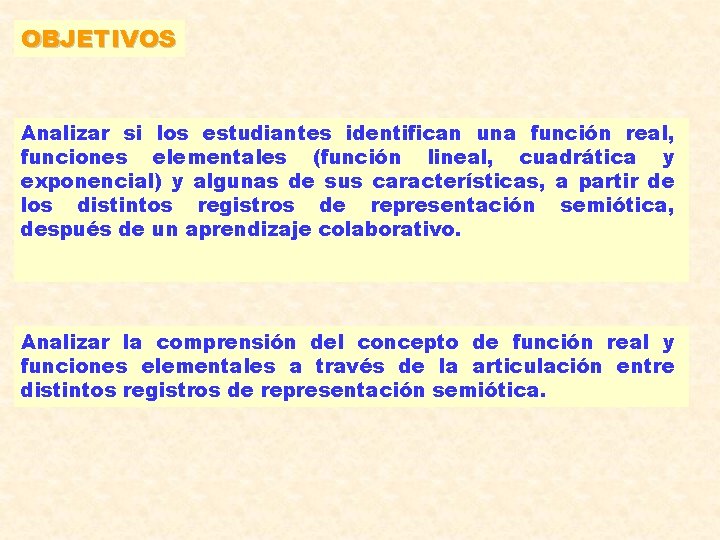 OBJETIVOS Analizar si los estudiantes identifican una función real, funciones elementales (función lineal, cuadrática