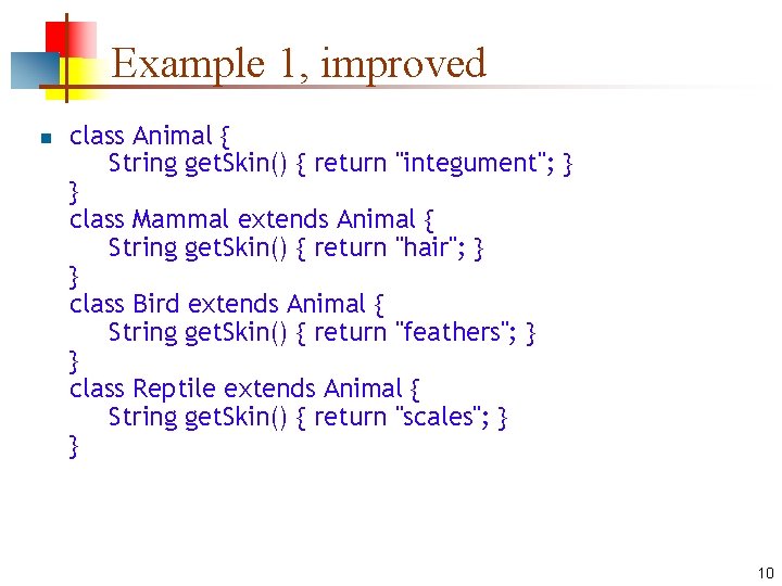 Example 1, improved n class Animal { String get. Skin() { return "integument"; }