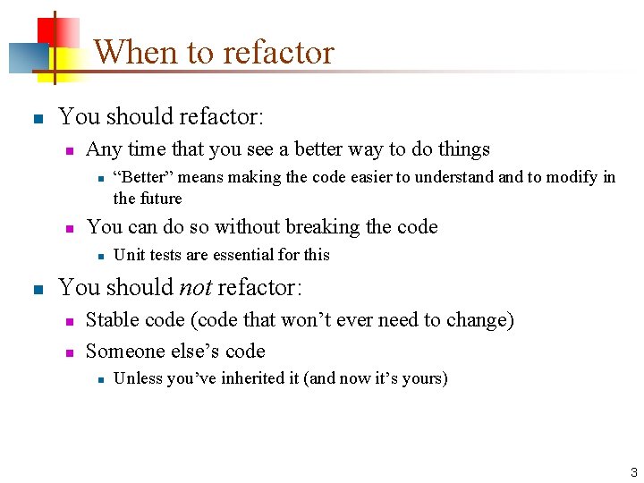 When to refactor n You should refactor: n Any time that you see a