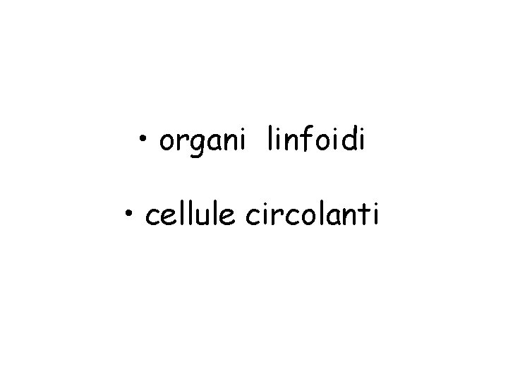  • organi linfoidi • cellule circolanti 