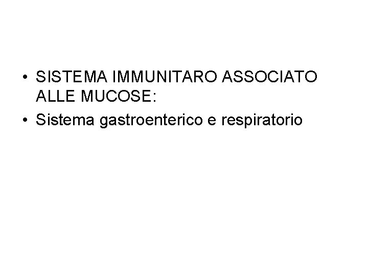  • SISTEMA IMMUNITARO ASSOCIATO ALLE MUCOSE: • Sistema gastroenterico e respiratorio 