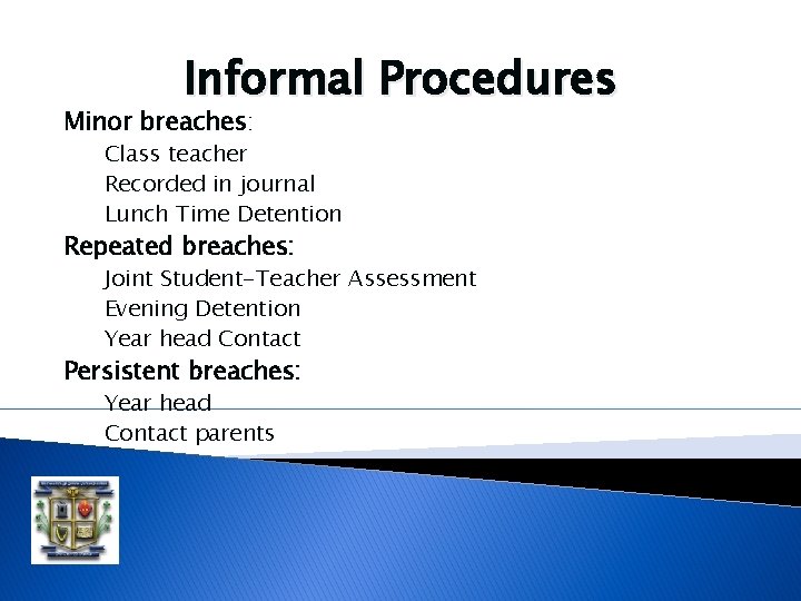 Informal Procedures Minor breaches: Class teacher Recorded in journal Lunch Time Detention Repeated breaches: Informal Procedures Minor breaches: Class teacher Recorded in journal Lunch Time Detention Repeated breaches: