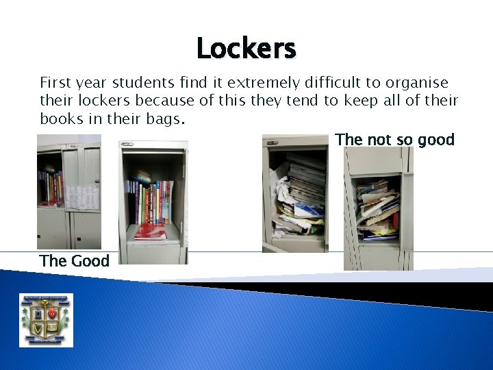 Lockers First year students find it extremely difficult to organise their lockers because of