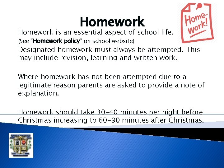 Homework is an essential aspect of school life. (See “Homework policy” on school website) Homework is an essential aspect of school life. (See “Homework policy” on school website)