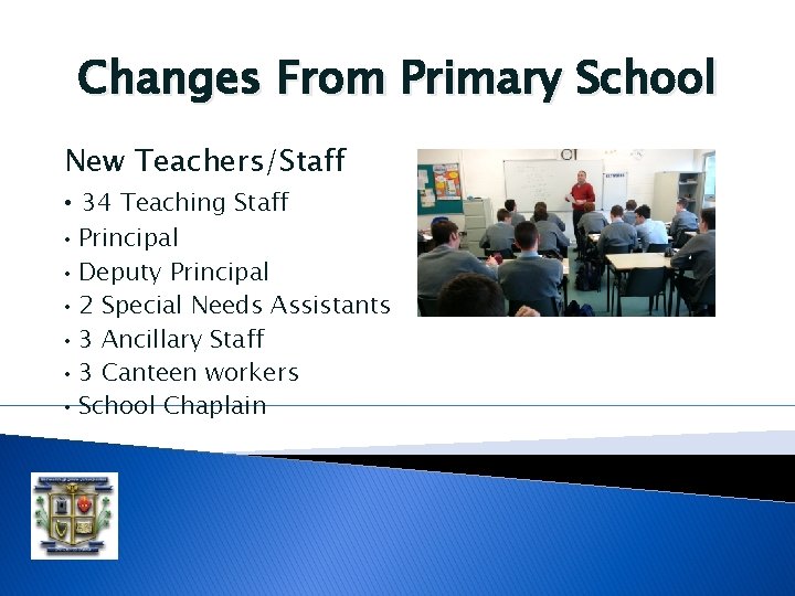Changes From Primary School New Teachers/Staff • 34 Teaching Staff • Principal • Deputy