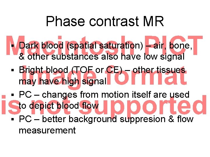 Phase contrast MR Dark blood (spatial saturation) – air, bone, & other substances also Phase contrast MR Dark blood (spatial saturation) – air, bone, & other substances also