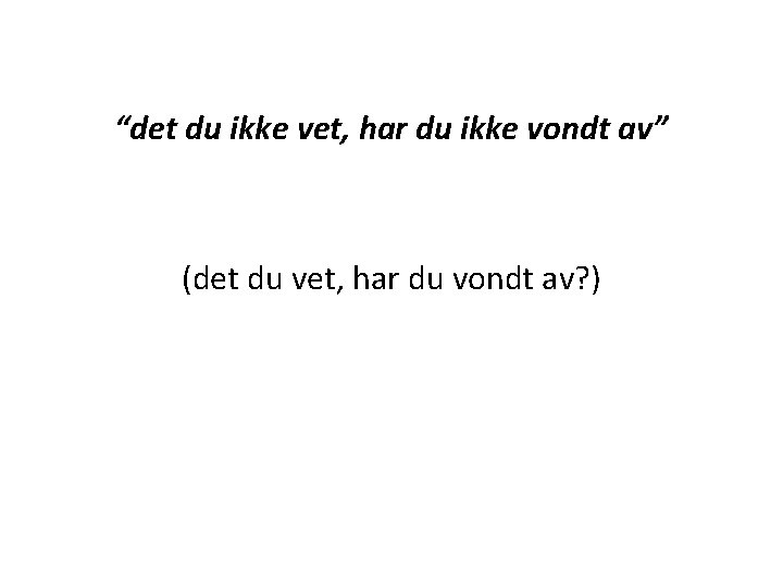 “det du ikke vet, har du ikke vondt av” (det du vet, har du “det du ikke vet, har du ikke vondt av” (det du vet, har du