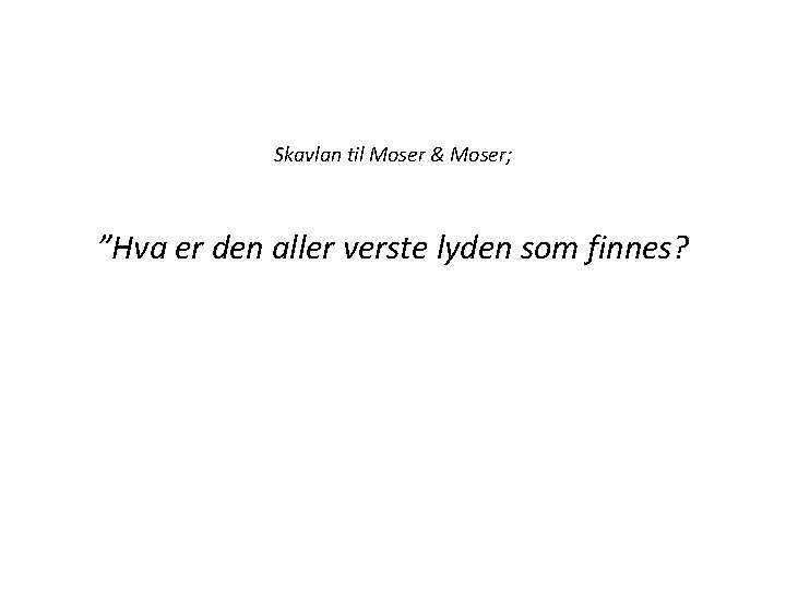 Skavlan til Moser & Moser; ”Hva er den aller verste lyden som finnes? Skavlan til Moser & Moser; ”Hva er den aller verste lyden som finnes?