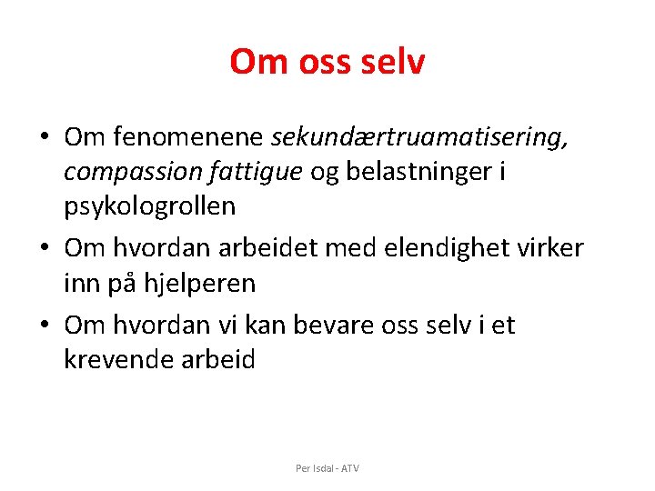 Om oss selv • Om fenomenene sekundærtruamatisering, compassion fattigue og belastninger i psykologrollen • Om oss selv • Om fenomenene sekundærtruamatisering, compassion fattigue og belastninger i psykologrollen •