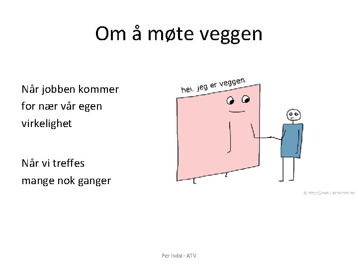 Om å møte veggen Når jobben kommer for nær vår egen virkelighet Når vi Om å møte veggen Når jobben kommer for nær vår egen virkelighet Når vi