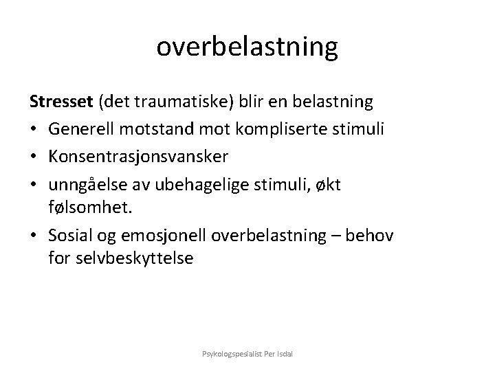 overbelastning Stresset (det traumatiske) blir en belastning • Generell motstand mot kompliserte stimuli • overbelastning Stresset (det traumatiske) blir en belastning • Generell motstand mot kompliserte stimuli •