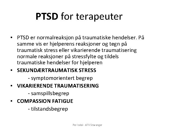 PTSD for terapeuter • PTSD er normalreaksjon på traumatiske hendelser. På samme vis er PTSD for terapeuter • PTSD er normalreaksjon på traumatiske hendelser. På samme vis er
