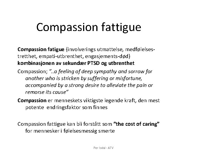 Compassion fattigue Compassion fatigue (involverings utmattelse, medfølelsestretthet, empati-utbrenthet, engasjements-død) kombinasjonen av sekundær PTSD og Compassion fattigue Compassion fatigue (involverings utmattelse, medfølelsestretthet, empati-utbrenthet, engasjements-død) kombinasjonen av sekundær PTSD og