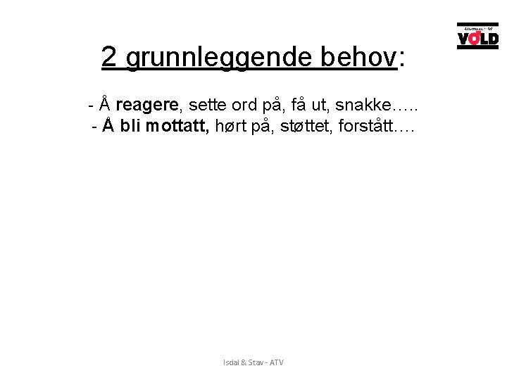 2 grunnleggende behov: - Å reagere, sette ord på, få ut, snakke…. . - 2 grunnleggende behov: - Å reagere, sette ord på, få ut, snakke…. . -