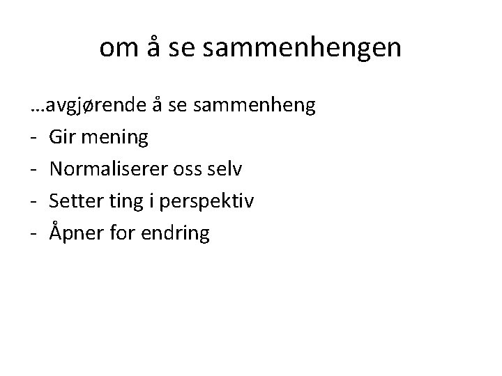 om å se sammenhengen …avgjørende å se sammenheng - Gir mening - Normaliserer oss om å se sammenhengen …avgjørende å se sammenheng - Gir mening - Normaliserer oss