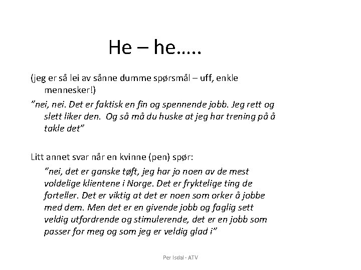 He – he…. . (jeg er så lei av sånne dumme spørsmål – uff, He – he…. . (jeg er så lei av sånne dumme spørsmål – uff,