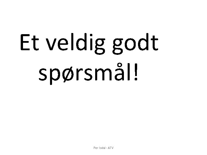 Et veldig godt spørsmål! Per Isdal - ATV Et veldig godt spørsmål! Per Isdal - ATV