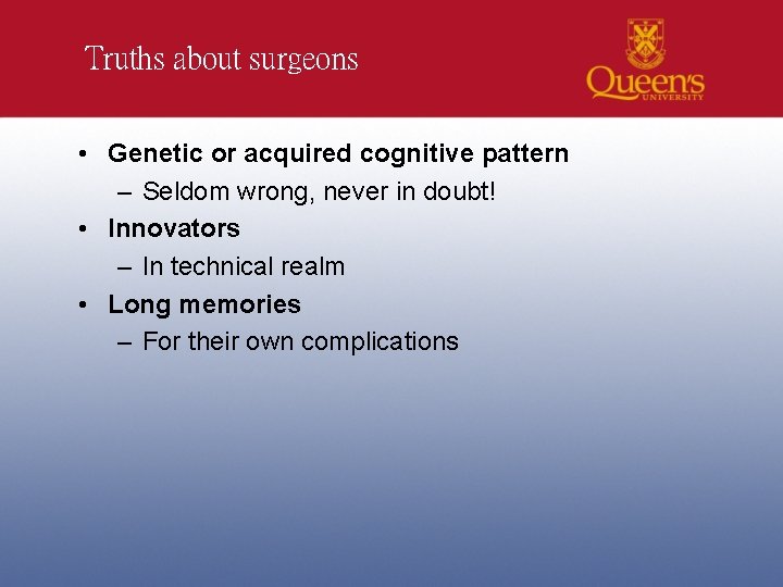 Truths about surgeons • Genetic or acquired cognitive pattern – Seldom wrong, never in