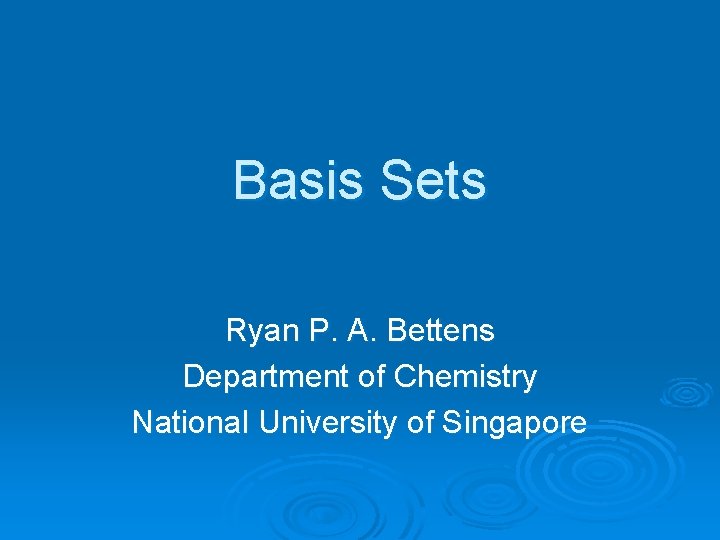 Basis Sets Ryan P. A. Bettens Department of Chemistry National University of Singapore 