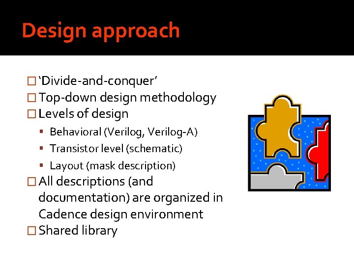 Design approach � ‘Divide-and-conquer’ � Top-down design methodology � Levels of design Behavioral (Verilog,