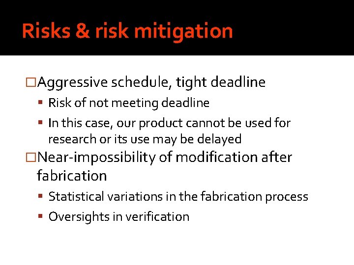 Risks & risk mitigation �Aggressive schedule, tight deadline Risk of not meeting deadline In