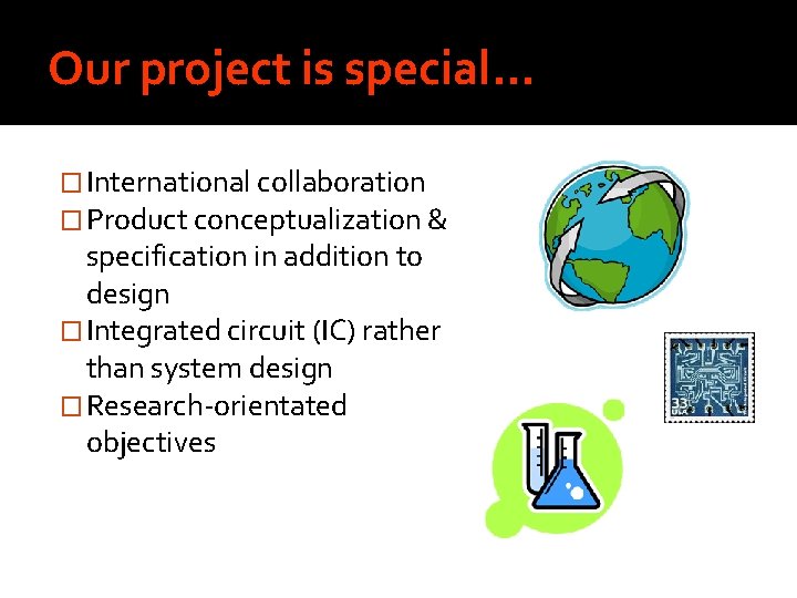 Our project is special… � International collaboration � Product conceptualization & specification in addition