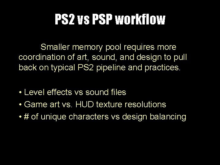 PS 2 vs PSP workflow Smaller memory pool requires more coordination of art, sound,