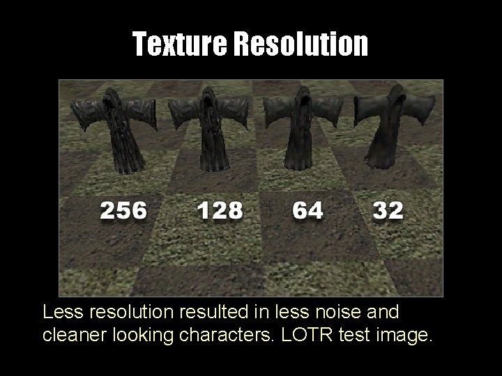 Texture Resolution Less resolution resulted in less noise and cleaner looking characters. LOTR test