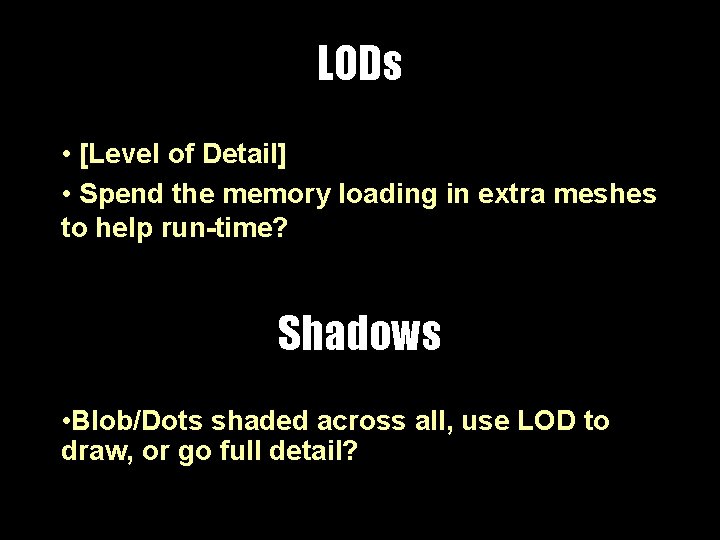 LODs • [Level of Detail] • Spend the memory loading in extra meshes to