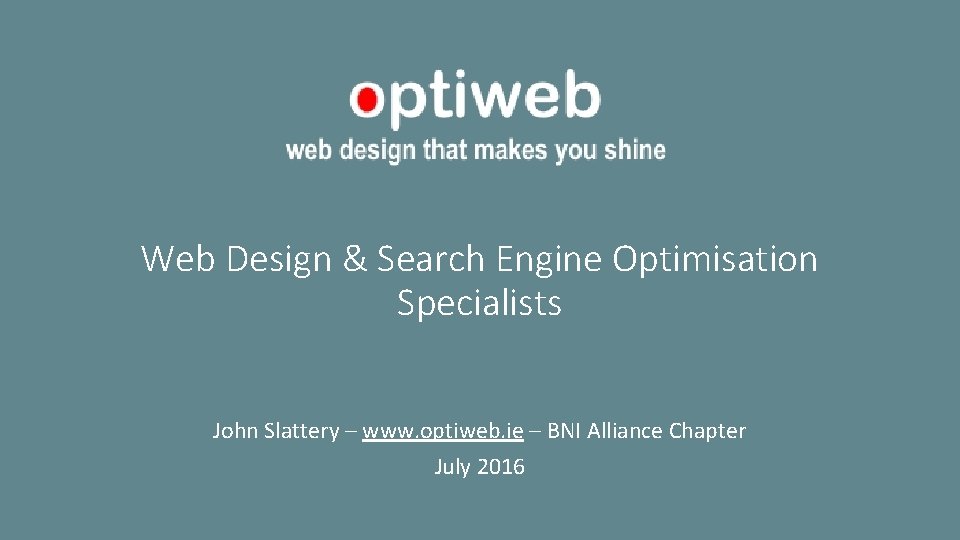 Web Design & Search Engine Optimisation Specialists John Slattery – www. optiweb. ie –