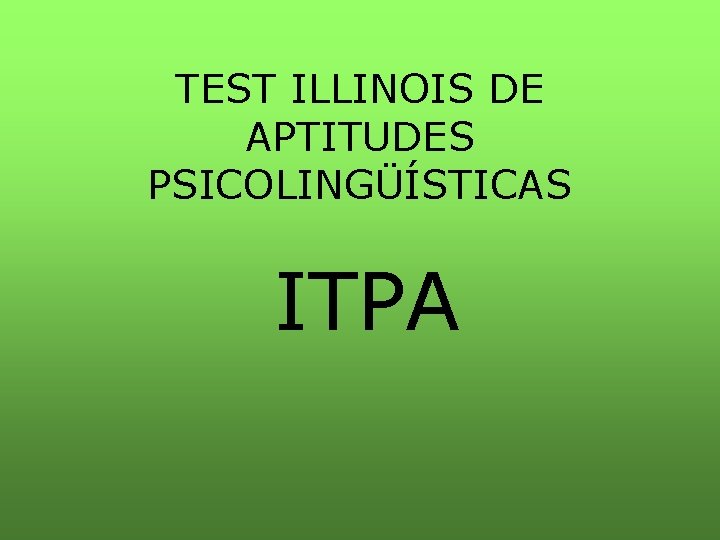 TEST ILLINOIS DE APTITUDES PSICOLINGÜÍSTICAS ITPA 