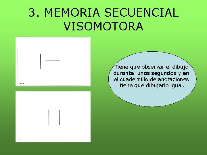 3. MEMORIA SECUENCIAL VISOMOTORA Tiene que observar el dibujo durante unos segundos y en