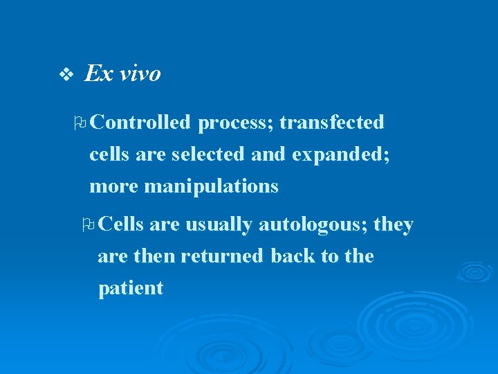 v Ex vivo O Controlled process; transfected cells are selected and expanded; more manipulations