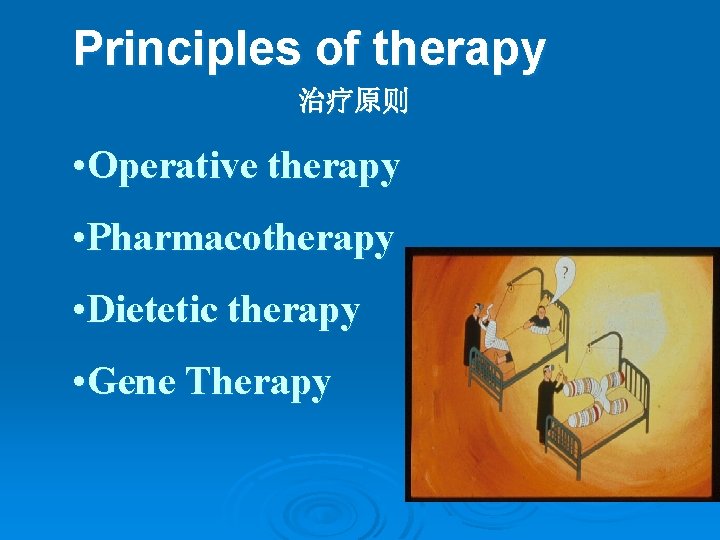 Principles of therapy 治疗原则 • Operative therapy • Pharmacotherapy • Dietetic therapy • Gene