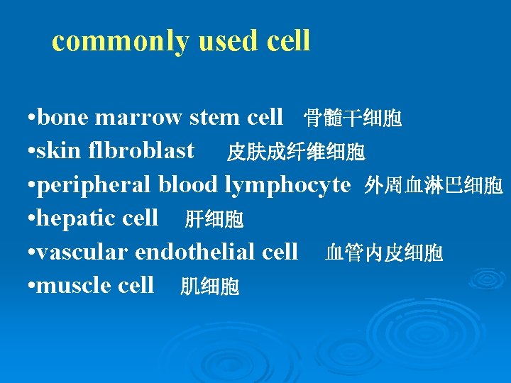 commonly used cell • bone marrow stem cell 骨髓干细胞 • skin flbroblast 皮肤成纤维细胞 •