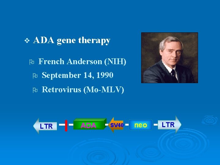 v ADA gene therapy O French Anderson (NIH) O September 14, 1990 O Retrovirus