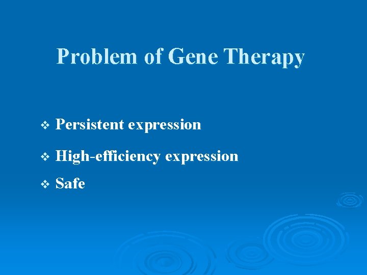 Problem of Gene Therapy v Persistent expression v High-efficiency expression v Safe 