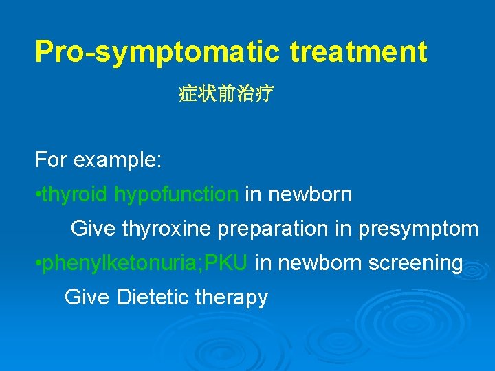 Pro-symptomatic treatment 症状前治疗 For example: • thyroid hypofunction in newborn Give thyroxine preparation in