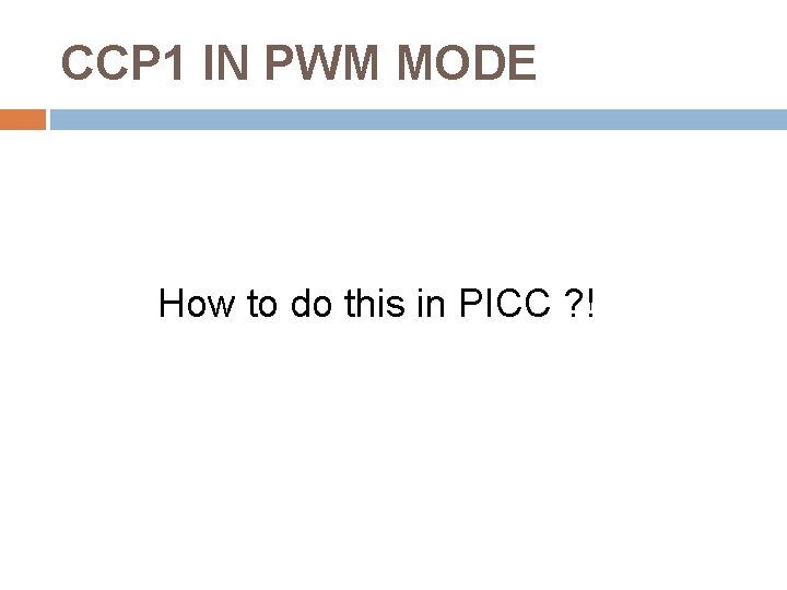 CCP 1 IN PWM MODE How to do this in PICC ? ! 