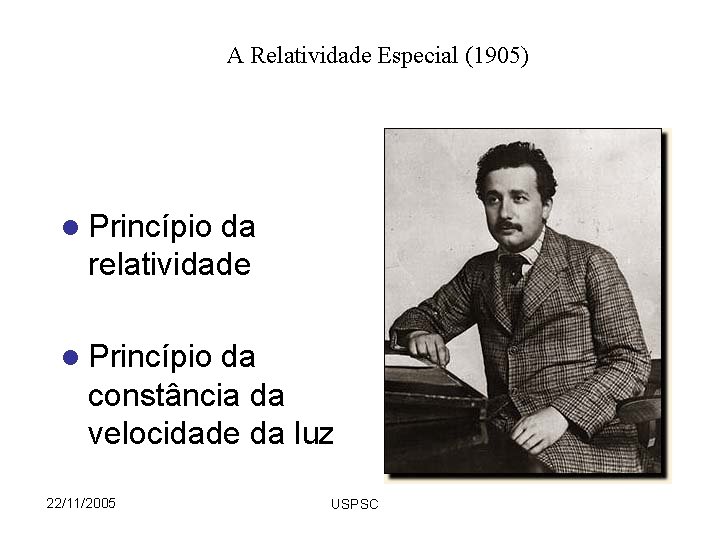 A Relatividade Especial (1905) l Princípio da relatividade l Princípio da constância da velocidade