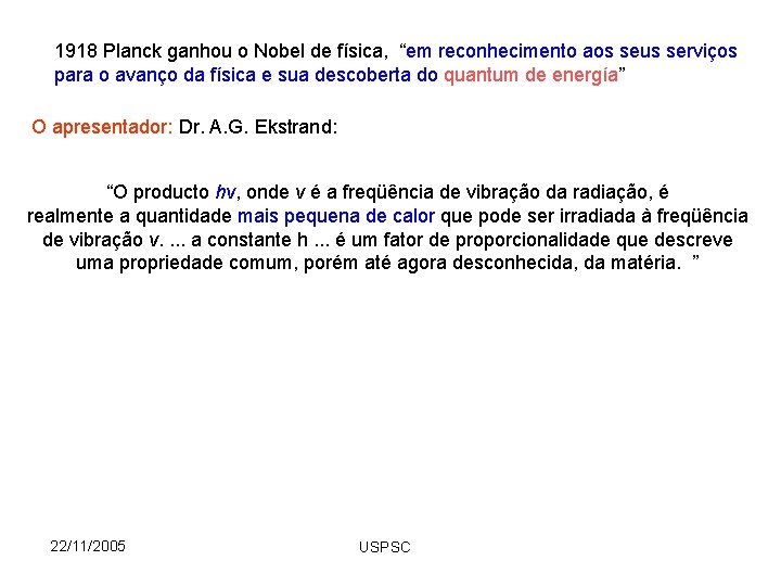 1918 Planck ganhou o Nobel de física, “em reconhecimento aos seus serviços para o