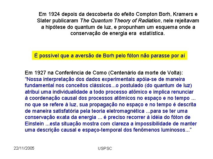 Em 1924 depois da descoberta do efeito Compton Borh, Kramers e Slater publicaram The