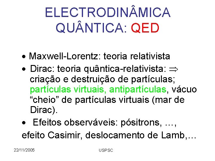 ELECTRODIN MICA QU NTICA: QED Maxwell-Lorentz: teoria relativista Dirac: teoria quântica-relativista: criação e destruição