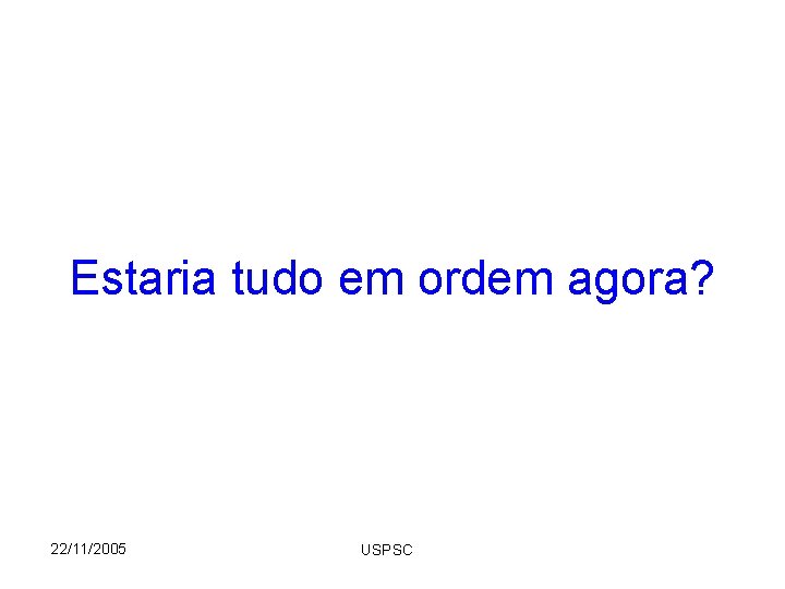 Estaria tudo em ordem agora? 22/11/2005 USPSC 