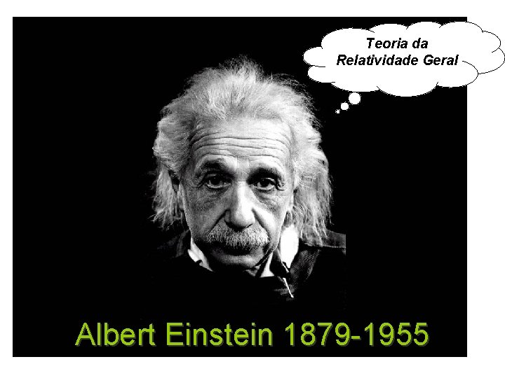 Teoria da Relatividade Geral Albert Einstein 1879 -1955 22/11/2005 USPSC 