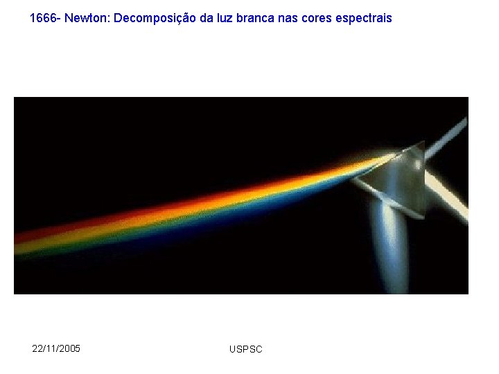 1666 - Newton: Decomposição da luz branca nas cores espectrais 22/11/2005 USPSC 