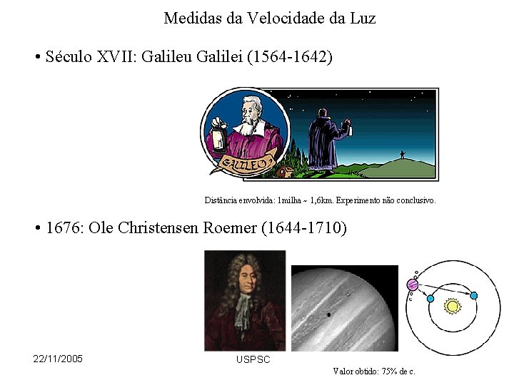 Medidas da Velocidade da Luz • Século XVII: Galileu Galilei (1564 -1642) Distância envolvida: